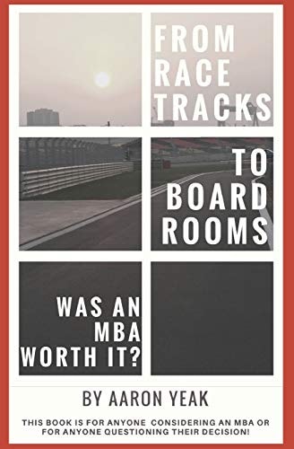 From Racetracks to Boardrooms... Was an MBA Worth It? This Book Is for Anyone Considering an MBA Or for Anyone Questioning Their Decision!