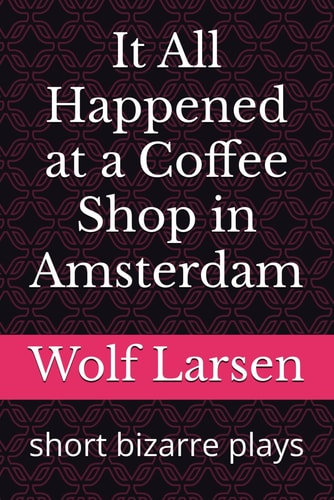It All Happened at a Coffee Shop in Amsterdam Short Bizarre Plays