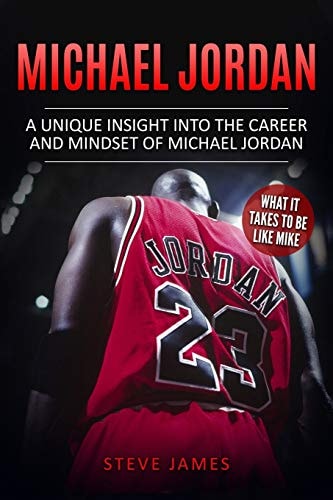 Michael Jordan A Unique Insight Into the Career and Mindset of Michael Jordan