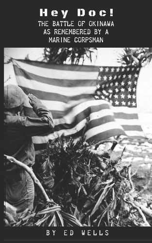 Hey Doc! The Battle of Okinawa As Remembered by a Marine Corpsman