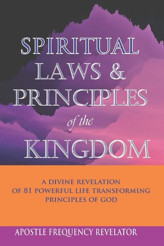Spiritual Laws and Principles of the Kingdom A Divine Revelation Of 81 Spiritual Laws Of God