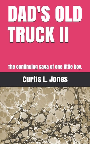 Dad's Old Truck II The Continuing Saga of One Little Boy.
