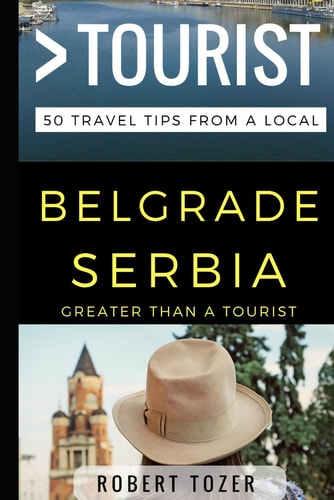 Greater Than a Tourist - Belgrade Serbia 50 Travel Tips from a Local