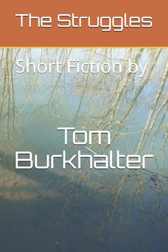 The Struggles Short Fiction by Tom Burkhalter