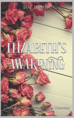 Elizabeth's Awakening (Books 1-6) A Collection of Pride and Prejudice Sensual Intimates