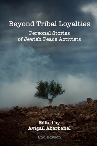 Beyond Tribal Loyalties Personal Stories of Jewish Peace Activists - 2nd Edition