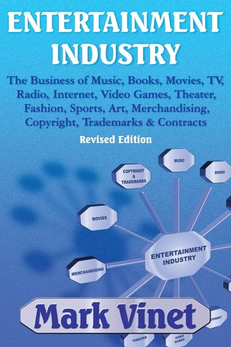 ENTERTAINMENT INDUSTRY: the Business of Music, Books, Movies, TV, Radio, Internet, Video Games, Theater, Fashion, Sports, Art, Merchandising, Copyright, Trademarks and Contracts Revised Edition