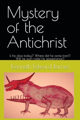 Mystery of the Antichrist Is He Alive Today? Where Did He Come From? Will He Soon Make His Appearance?