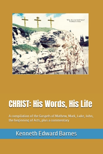 Christ His Words, His Life: A Compilation of the Gospels of Mathew, Mark, Luke, John, the Beginning of Acts, Plus a Commentary