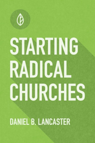 Starting Radical Churches Multiply House Churches Towards a Church Planting Movement Using 11 Proven Church Planting Bible Studies