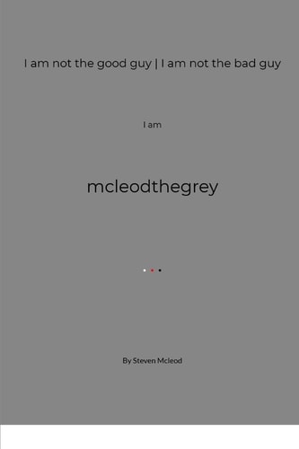 I Am Not the Good Guy - I Am Not the Bad Guy I Am Mcleodthegrey