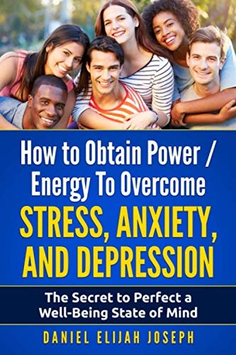 How to Obtain Power / Energy To Overcome Stress, Anxiety and Depression. The Secret to Perfect a Well-Being State of Mind.