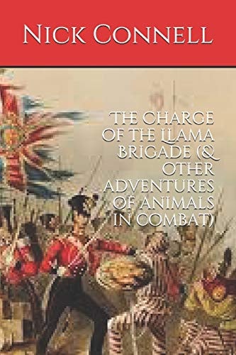 The Charge of the Llama Brigade & Other Adventures of Animals in Combat