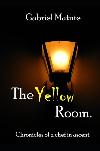 The Yellow Room Chronicles of a Chef in Ascent.