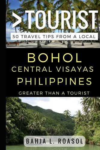 Greater Than a Tourist - Bohol Central Visayas Philippines 50 Travel Tips from a Local