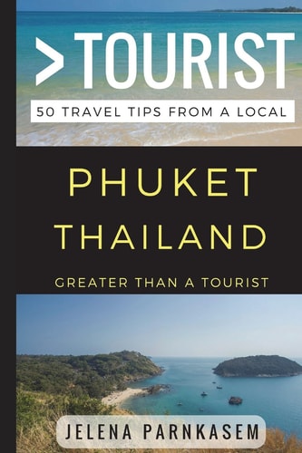 Greater Than a Tourist - Phuket Thailand 50 Travel Tips from a Local