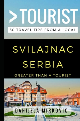 Greater Than a Tourist - Svilajnac Serbia 50 Travel Tips from a Local