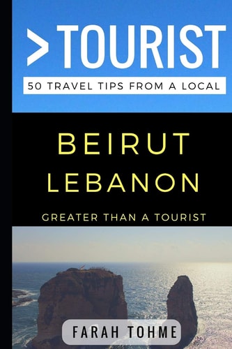 Greater Than a Tourist - Beirut Lebanon 50 Travel Tips from a Local