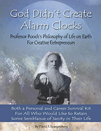 God Didn't Create Alarm Clocks Professor Pooch's Philosophy of Life on Earth for Creative Entrepreneurs