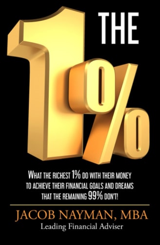 The 1% What The Richest 1% Do With Their Money To Achieve Their Financial Goals And Dreams That The Remaining 99% Don't!