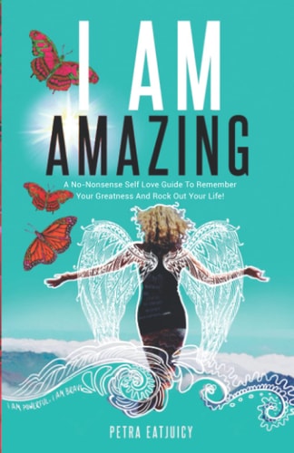 I Am Amazing Self Love Guide to Remember Your Greatness and Rock Out Your Life! Empower Yourself, Feel Happier, Heal Your Body and Become Your Own Best Friend. Remember Your Power Cuz You Are Worth It!