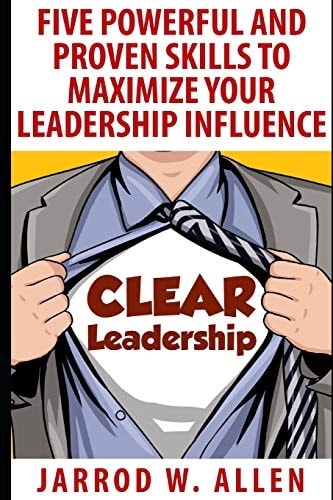 Clear Leadership Five Powerful and Proven Skills to Maximize Your Leadership Influence
