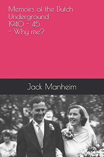 Memoirs of the Dutch Underground 1940 - 1945 - Why Me?