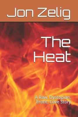 The Heat A Raw, Dystopian, Erotic, Love Story