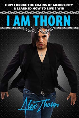 I Am Thorn How I Broke the Chains Of Mediocrity & Learned How To Live 2 Win