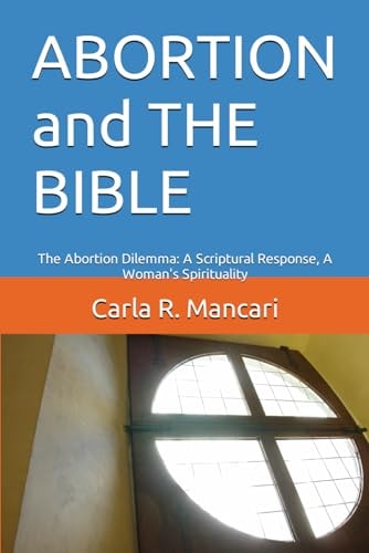 ABORTION and the BIBLE The Abortion Dilemma: a Scriptural Response, a Woman's Spirituality