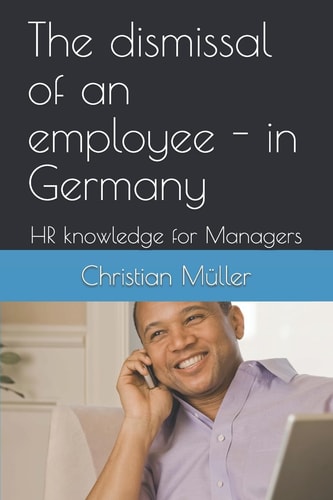 The Dismissal of an Employee - in Germany HR Knowledge for Managers
