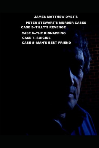 Peter Stewart's Murder Cases 5-6-7 And 8 Tilly's Revenge-The Kidnapping-Suicide-Man's Best Friend