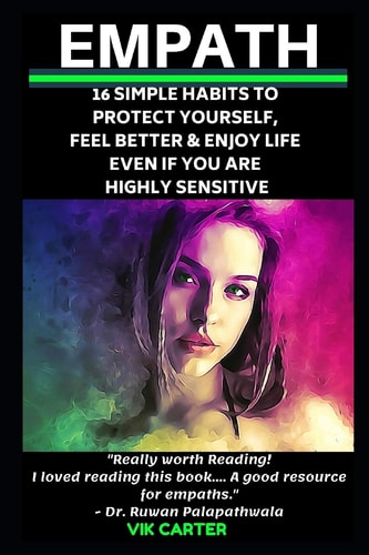 Empath: 16 Simple Habits to Protect Yourself, Feel Better and Enjoy Life Even If You Are Highly Sensitive Secrets to Thrive As an Empath