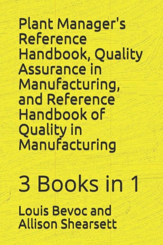 Plant Manager's Reference Handbook, Quality Assurance in Manufacturing, and Reference Handbook of Quality in Manufacturing 3 Books in 1