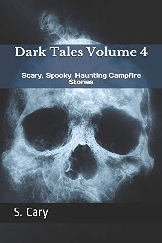Dark Tales Volume 4 Scary, Spooky, Haunting Campfire Stories