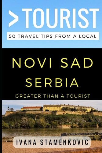 Greater Than a Tourist - Novi Sad Serbia 50 Travel Tips from a Local