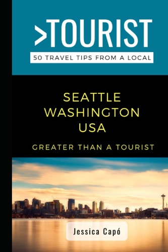 Greater Than a Tourist - Seattle Washington USA 50 Travel Tips from a Local