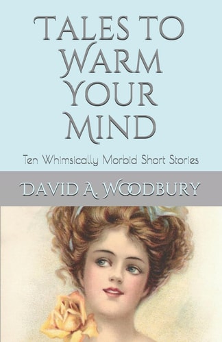 Tales to Warm Your Mind Ten Whimsically Morbid Short Stories