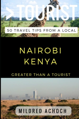 Greater Than a Tourist - Nairobi Kenya 50 Travel Tips from a Local