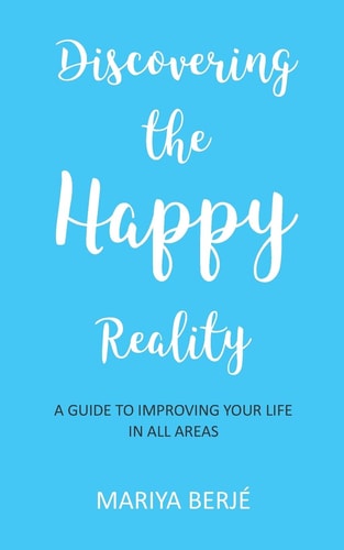 Discovering the Happy Reality A Guide to Improving Your Life in All Areas