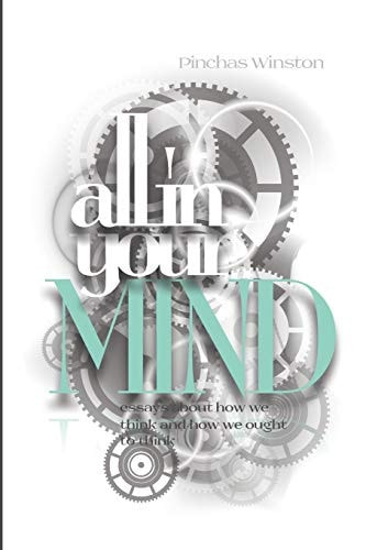 All in Your Mind Essays about How We Think and How We Ought to Think