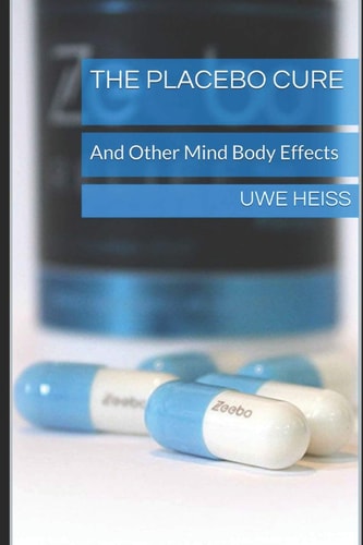 The Placebo Cure And Other Mind Body Effects