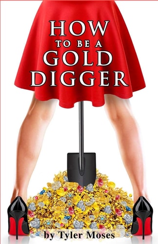 How to Be a Gold Digger The Secrets of Wealth with Other Peoples Money