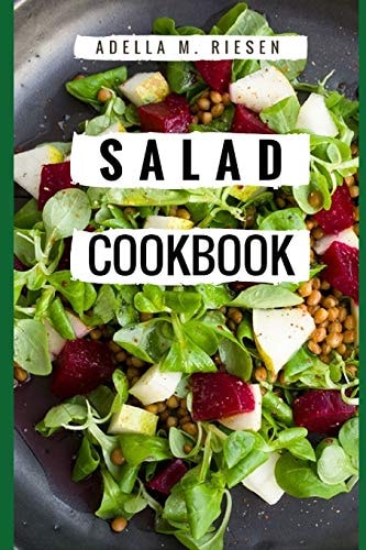 Salad Cookbook Healthy and Delicious Salad Recipes for Helping You Burn Fat and Lose Weight!