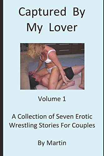 Captured By My Lover, Volume 1 Erotic Wrestling Stories For Couples