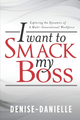 I Want to Smack My Boss Exploring the Dynamics of a Multi-Generational Workforce