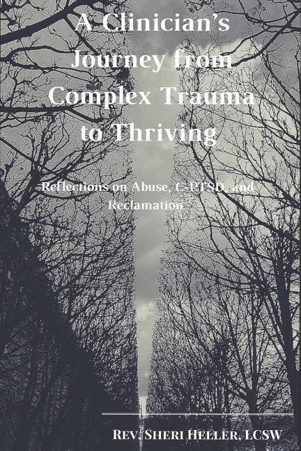 A Clinicians Journey from Complex Trauma to Thriving: Reflections on Abuse, C-Ptsd and Reclamation
