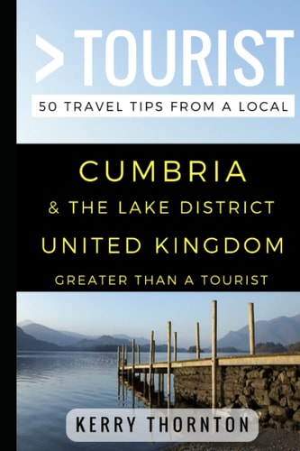 Greater Than a Tourist - Cumbria and The Lake District, United Kingdom 50 Travel Tips from a Local