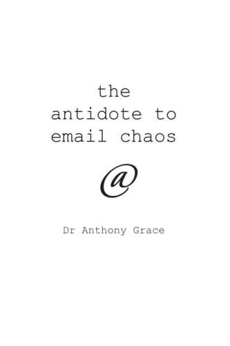 The Antidote to Email Chaos The Secrets on How to Bring Peace and Order to the Chaos Caused by Email