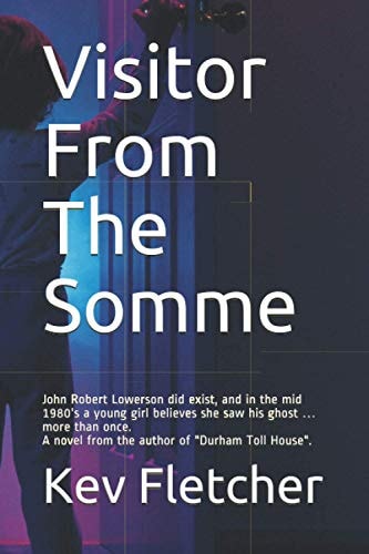 Visitor From The Somme John Robert Lowerson, from Seaham in County Durham, Did Exist, and in the Mid 1980's a Young Girl Believes She Saw His Ghost ... More Than Once.